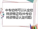 中专幼师可以认定幼师资格证吗(中专幼师资格证认定问题)