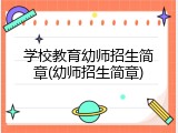 学校教育幼师招生简章(幼师招生简章)