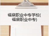 福鼎职业中专学校(福鼎职业中专)