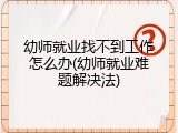 幼师就业找不到工作怎么办(幼师就业难题解决法)