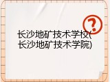 长沙地矿技术学校(长沙地矿技术学院)