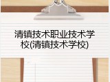 清镇技术职业技术学校(清镇技术学校)