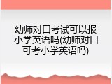 幼师对口考试可以报小学英语吗(幼师对口可考小学英语吗)