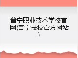 普宁职业技术学校官网(普宁技校官方网站)