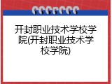 开封职业技术学校学院(开封职业技术学校学院)