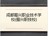 成都蜀兴职业技术学校(蜀兴职技校)