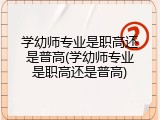 学幼师专业是职高还是普高(学幼师专业是职高还是普高)