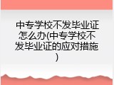 中专学校不发毕业证怎么办(中专学校不发毕业证的应对措施)