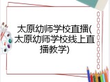 太原幼师学校直播(太原幼师学校线上直播教学)
