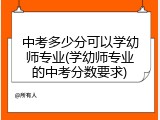 中考多少分可以学幼师专业(学幼师专业的中考分数要求)
