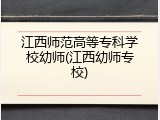 江西师范高等专科学校幼师(江西幼师专校)