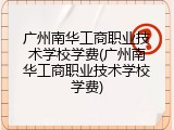广州南华工商职业技术学校学费(广州南华工商职业技术学校学费)