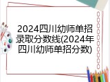 2024四川幼师单招录取分数线(2024年四川幼师单招分数)