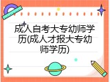 成人自考大专幼师学历(成人才报大专幼师学历)