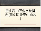 重庆高中职业学校排名(重庆职业高中排名)