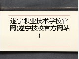 遂宁职业技术学校官网(遂宁技校官方网站)
