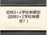 幼师3+2学校有哪些(幼师3+2学校有哪些？)