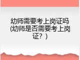 幼师需要考上岗证吗(幼师是否需要考上岗证？)