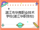 湛江市华南职业技术学校(湛江华职技校)