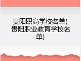 贵阳职高学校名单(贵阳职业教育学校名单)