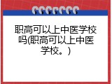 职高可以上中医学校吗(职高可以上中医学校。)