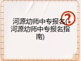 河源幼师中专报名(河源幼师中专报名指南)