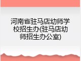 河南省驻马店幼师学校招生办(驻马店幼师招生办公室)