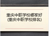 重庆中职学校哪家好(重庆中职学校排名)
