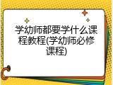 学幼师都要学什么课程教程(学幼师必修课程)