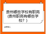 贵州哪些学校有职高(贵州职高有哪些学校？)