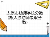 太原市幼师学校分数线(太原幼师录取分数)