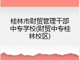 桂林市财贸管理干部中专学校(财贸中专桂林校区)