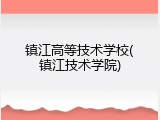 镇江高等技术学校(镇江技术学院)