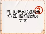 四川幼师学校哪所最好(四川最好的幼师学校)
