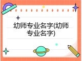 幼师专业名字(幼师专业名字)