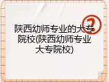 陕西幼师专业的大专院校(陕西幼师专业大专院校)