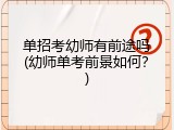 单招考幼师有前途吗(幼师单考前景如何？)