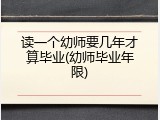 读一个幼师要几年才算毕业(幼师毕业年限)