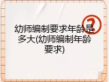 幼师编制要求年龄是多大(幼师编制年龄要求)