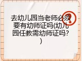 去幼儿园当老师必须要有幼师证吗(幼儿园任教需幼师证吗？)