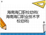 海南海口职校幼师(海南海口职业技术学校幼师)
