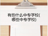 有些什么中专学校(哪些中专学校)