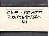 幼师专业比较好的本科(幼师专业优质本科)