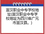 宣汉职业中专学校地址(宣汉职业中专学校地址为四川省广元市宣汉县。)