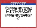 成都市庄园机电职业技术学校怎么样(成都市庄园机电学校评价)