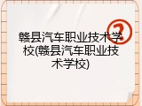 赣县汽车职业技术学校(赣县汽车职业技术学校)