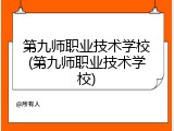 第九师职业技术学校(第九师职业技术学校)
