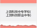 上饶科技中专学校(上饶科技职业中专)