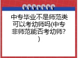 中专毕业不是师范类可以考幼师吗(中专非师范能否考幼师？)