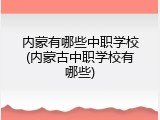 内蒙有哪些中职学校(内蒙古中职学校有哪些)